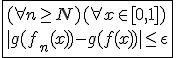 \fbox{(\forall n\ge N)(\forall x\in[0,1])\\|g(f_n(x))-g(f(x))|\le\epsilon}
